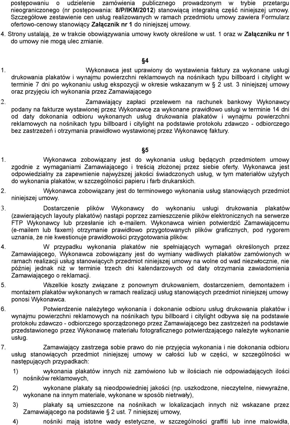 Strony ustalają, że w trakcie obowiązywania umowy kwoty określone w ust. 1 oraz w Załączniku nr 1 do umowy nie mogą ulec zmianie. 4 1.