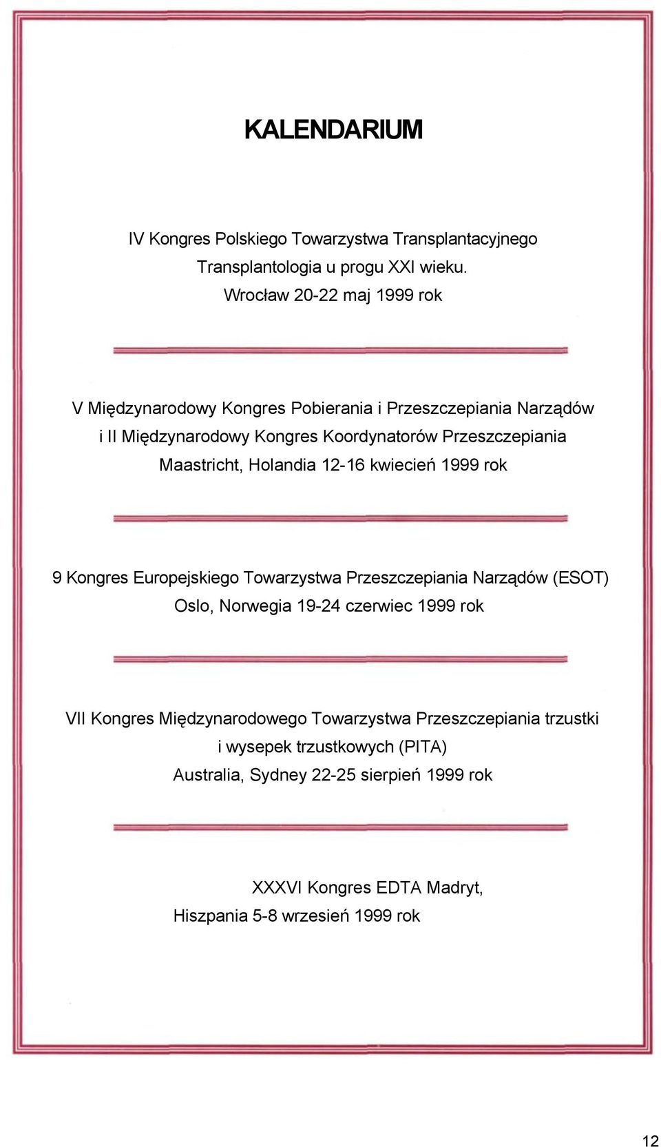 Maastricht, Holandia 12-16 kwiecień 1999 rok 9 Kongres Europejskiego Towarzystwa Przeszczepiania Narządów (ESOT) Oslo, Norwegia 19-24 czerwiec 1999