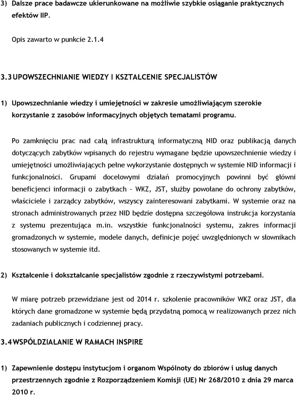 Po zamknięciu prac nad całą infrastrukturą informatyczną NID oraz publikacją danych dotyczących zabytków wpisanych do rejestru wymagane będzie upowszechnienie wiedzy i umiejętności umożliwiających