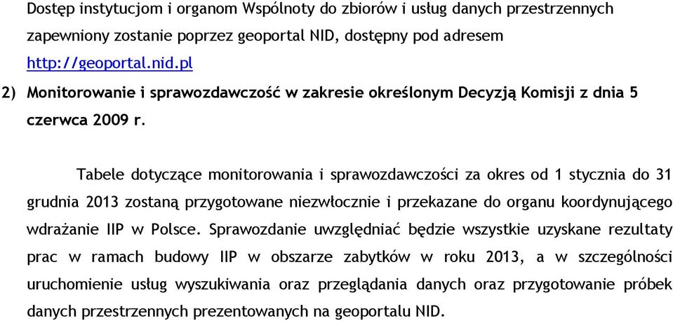 Tabele dotyczące monitorowania i sprawozdawczości za okres od 1 stycznia do 31 grudnia 2013 zostaną przygotowane niezwłocznie i przekazane do organu koordynującego wdrażanie IIP w