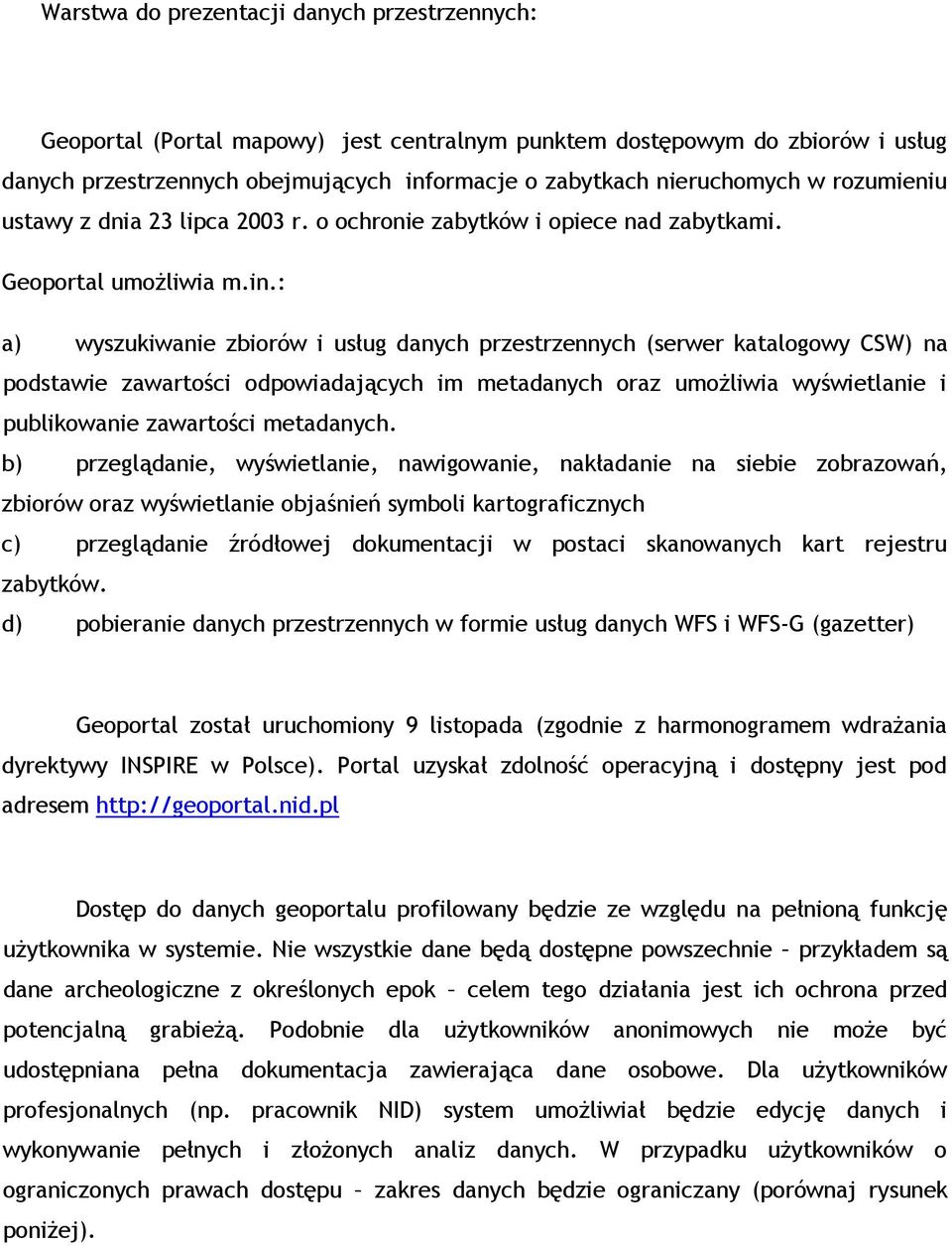 : a) wyszukiwanie zbiorów i usług danych przestrzennych (serwer katalogowy CSW) na podstawie zawartości odpowiadających im metadanych oraz umożliwia wyświetlanie i publikowanie zawartości metadanych.