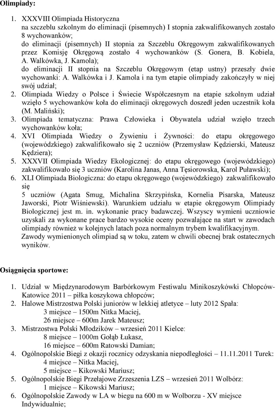 zakwalifikowanych przez Komisję Okręgową zostało 4 wychowanków (S. Gonera, B. Kobiela, A. Walkówka, J. Kamola); do eliminacji II stopnia na Szczeblu Okręgowym (etap ustny) przeszły dwie wychowanki: A.