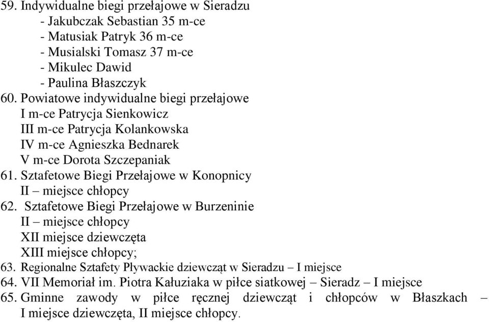 Sztafetowe Biegi Przełajowe w Konopnicy II miejsce chłopcy 62. Sztafetowe Biegi Przełajowe w Burzeninie II miejsce chłopcy XII miejsce dziewczęta XIII miejsce chłopcy; 63.