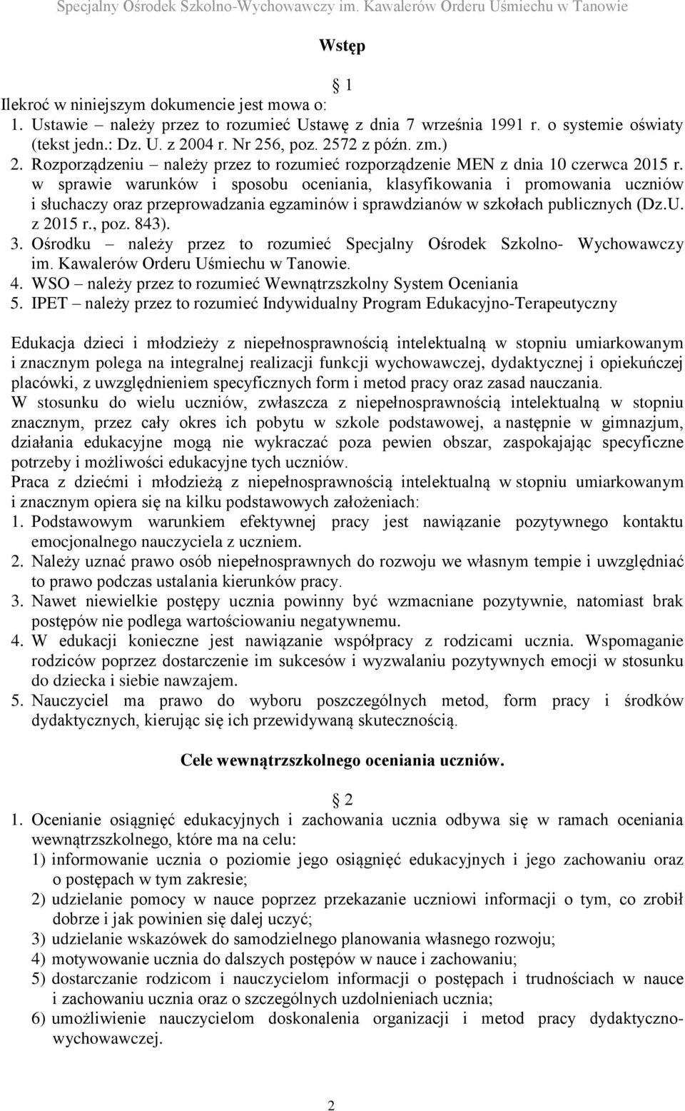 w sprawie warunków i sposobu oceniania, klasyfikowania i promowania uczniów i słuchaczy oraz przeprowadzania egzaminów i sprawdzianów w szkołach publicznych (Dz.U. z 2015 r., poz. 843). 3.