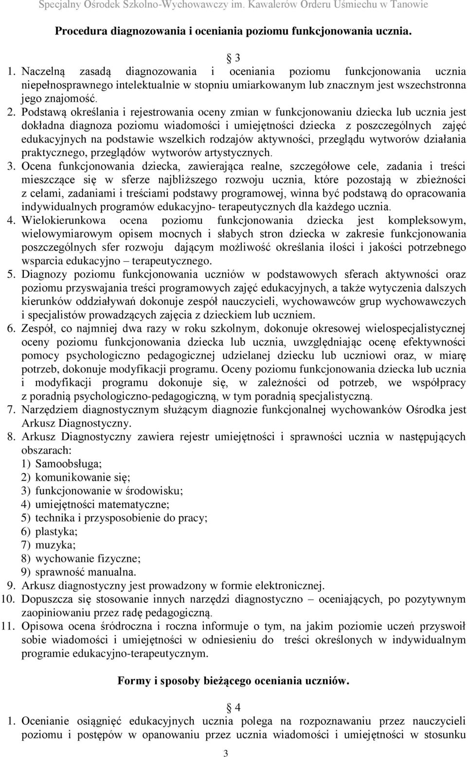 Podstawą określania i rejestrowania oceny zmian w funkcjonowaniu dziecka lub ucznia jest dokładna diagnoza poziomu wiadomości i umiejętności dziecka z poszczególnych zajęć edukacyjnych na podstawie