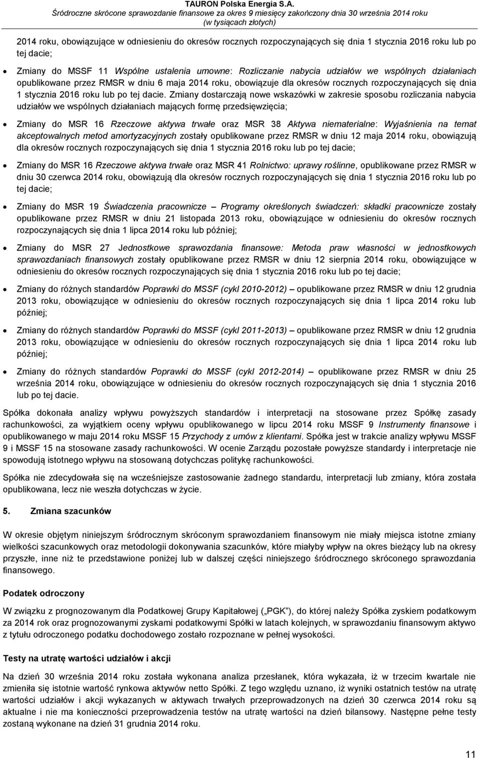 Zmiany dostarczają nowe wskazówki w zakresie sposobu rozliczania nabycia udziałów we wspólnych działaniach mających formę przedsięwzięcia; Zmiany do MSR 16 Rzeczowe aktywa trwałe oraz MSR 38 Aktywa