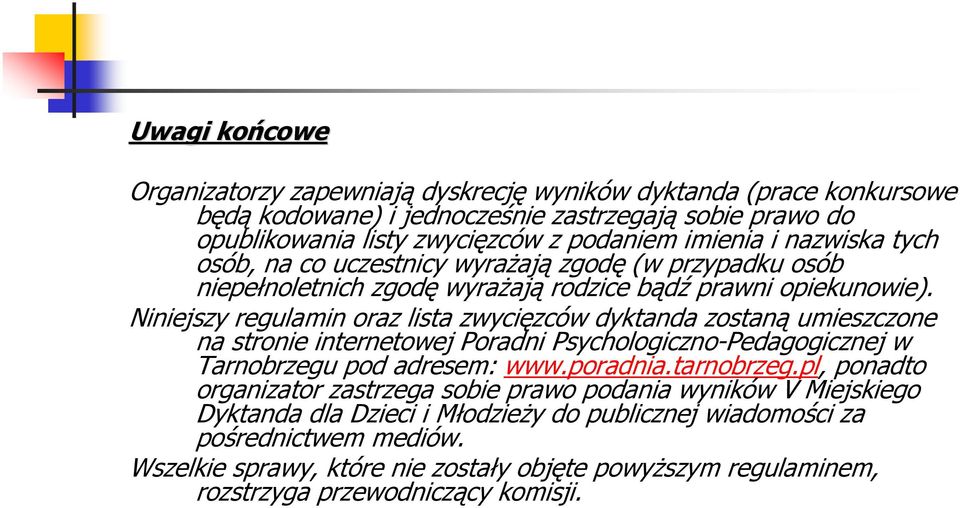 Niniejszy regulamin oraz lista zwycięzców dyktanda zostaną umieszczone na stronie internetowej Poradni Psychologiczno-Pedagogicznej w Tarnobrzegu pod adresem: www.poradnia.tarnobrzeg.