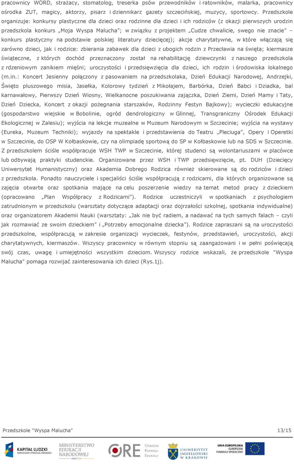 chwalicie, swego nie znacie konkurs plastyczny na podstawie polskiej literatury dziecięcej); akcje charytatywne, w które włączają się zarówno dzieci, jak i rodzice: zbierania zabawek dla dzieci z