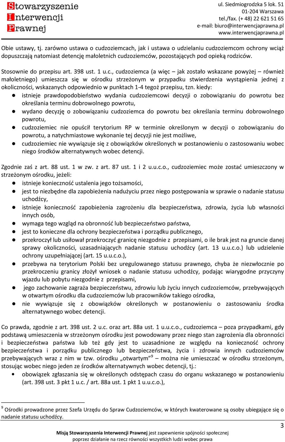 , cudzoziemca (a więc jak zostało wskazane powyżej również małoletniego) umieszcza się w ośrodku strzeżonym w przypadku stwierdzenia wystąpienia jednej z okoliczności, wskazanych odpowiednio w