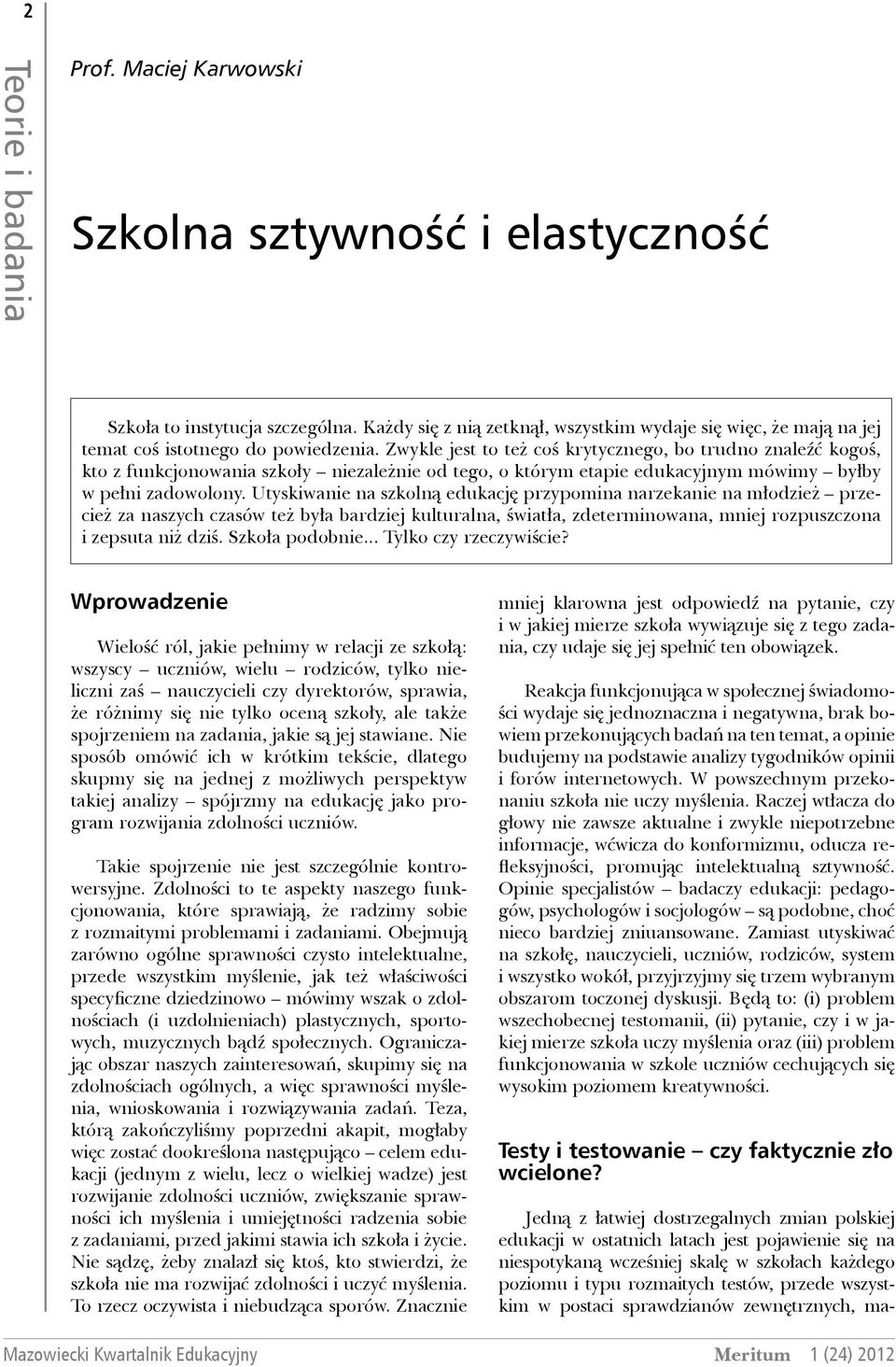 Zwykle jest to też coś krytycznego, bo trudno znaleźć kogoś, kto z funkcjonowania szkoły niezależnie od tego, o którym etapie edukacyjnym mówimy byłby w pełni zadowolony.