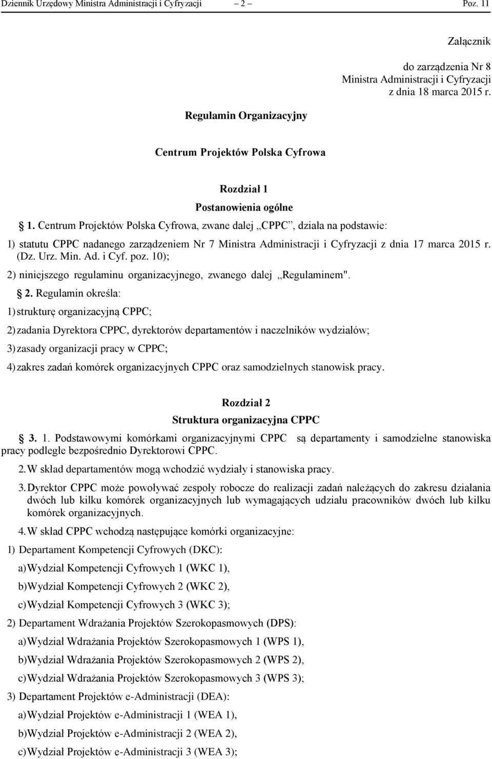 Centrum Projektów Polska Cyfrowa, zwane dalej CPPC, działa na podstawie: 1) statutu CPPC nadanego zarządzeniem Nr 7 Ministra Administracji i Cyfryzacji z dnia 17 marca 2015 r. (Dz. Urz. Min. Ad. i Cyf. poz.