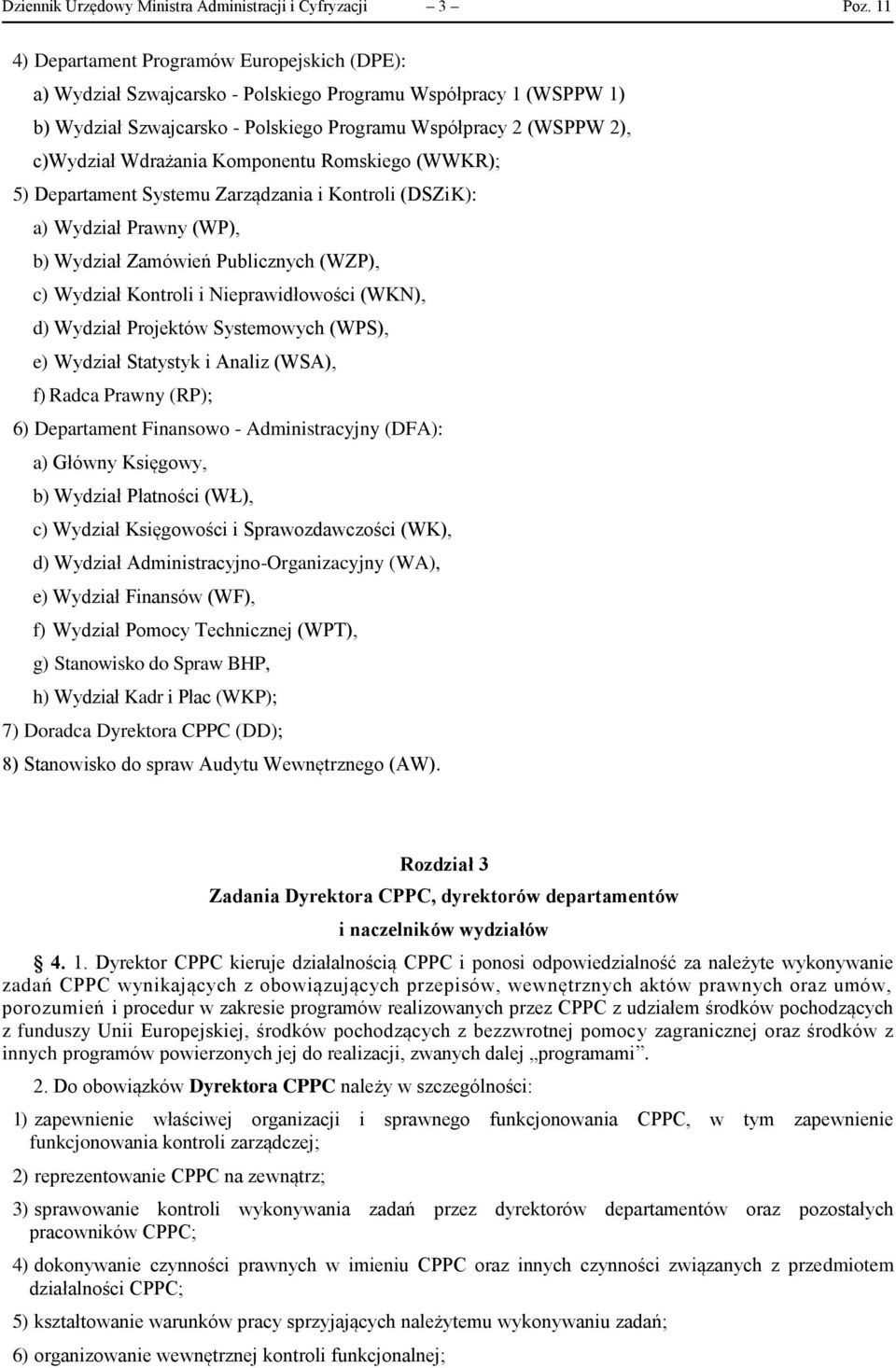 Wdrażania Komponentu Romskiego (WWKR); 5) Departament Systemu Zarządzania i Kontroli (DSZiK): a) Wydział Prawny (WP), b) Wydział Zamówień Publicznych (WZP), c) Wydział Kontroli i Nieprawidłowości