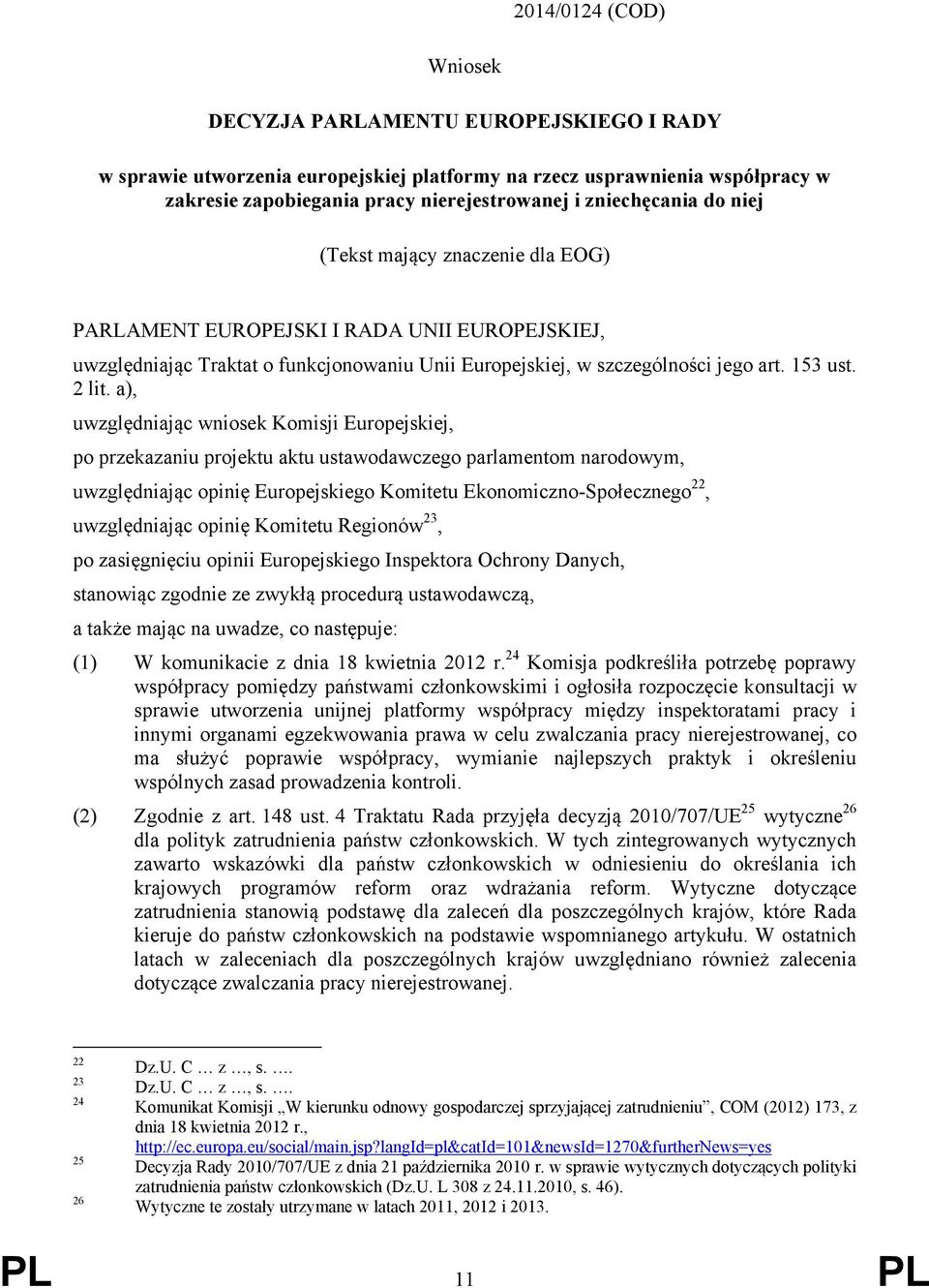 a), uwzględniając wniosek Komisji Europejskiej, po przekazaniu projektu aktu ustawodawczego parlamentom narodowym, uwzględniając opinię Europejskiego Komitetu Ekonomiczno-Społecznego 22,