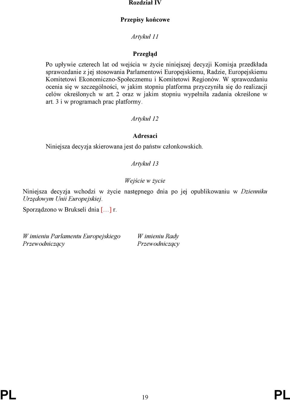 2 oraz w jakim stopniu wypełniła zadania określone w art. 3 i w programach prac platformy. Artykuł 12 Adresaci Niniejsza decyzja skierowana jest do państw członkowskich.