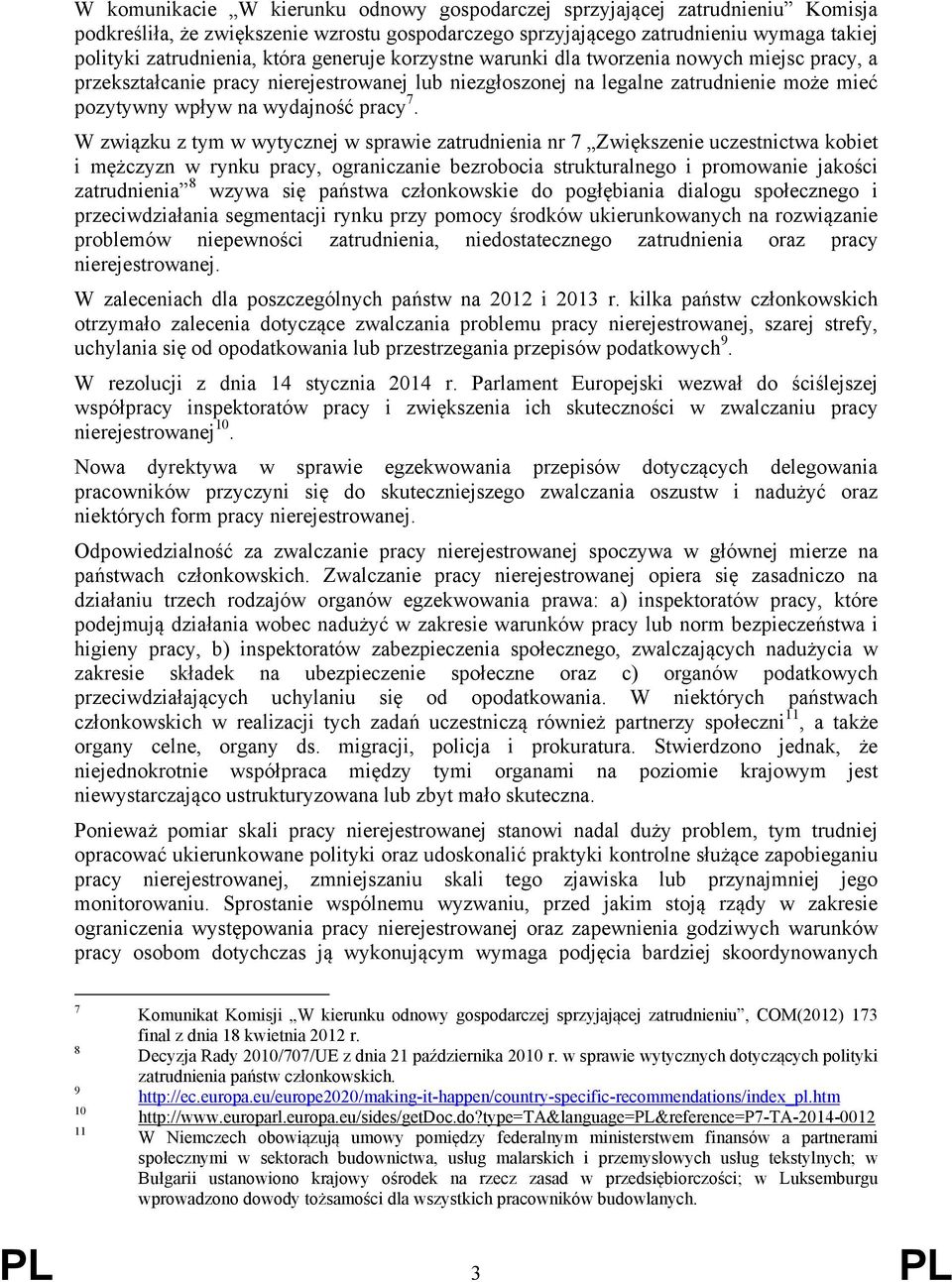 W związku z tym w wytycznej w sprawie zatrudnienia nr 7 Zwiększenie uczestnictwa kobiet i mężczyzn w rynku pracy, ograniczanie bezrobocia strukturalnego i promowanie jakości zatrudnienia 8 wzywa się