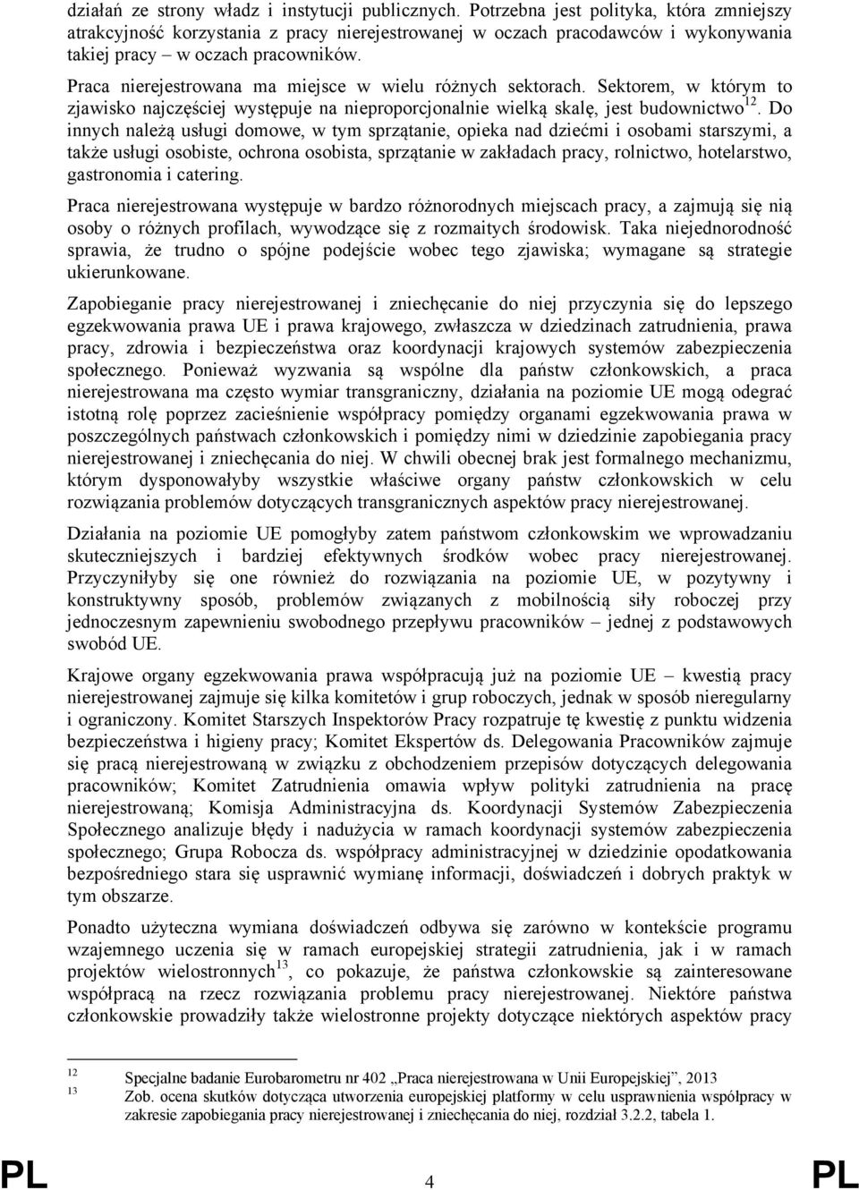 Praca nierejestrowana ma miejsce w wielu różnych sektorach. Sektorem, w którym to zjawisko najczęściej występuje na nieproporcjonalnie wielką skalę, jest budownictwo 12.