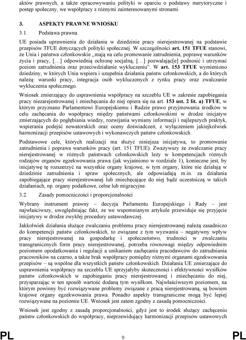 151 TFUE stanowi, że Unia i państwa członkowskie mają na celu promowanie zatrudnienia, poprawę warunków życia i pracy, [ ] odpowiednią ochronę socjalną, [ ] pozwalając[e] podnosić i utrzymać poziom