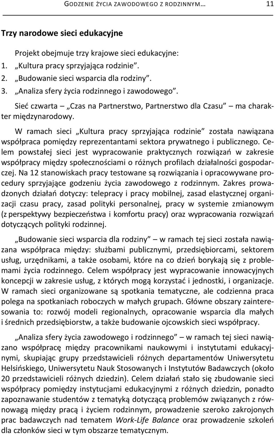 W ramach sieci Kultura pracy sprzyjająca rodzinie została nawiązana współpraca pomiędzy reprezentantami sektora prywatnego i publicznego.