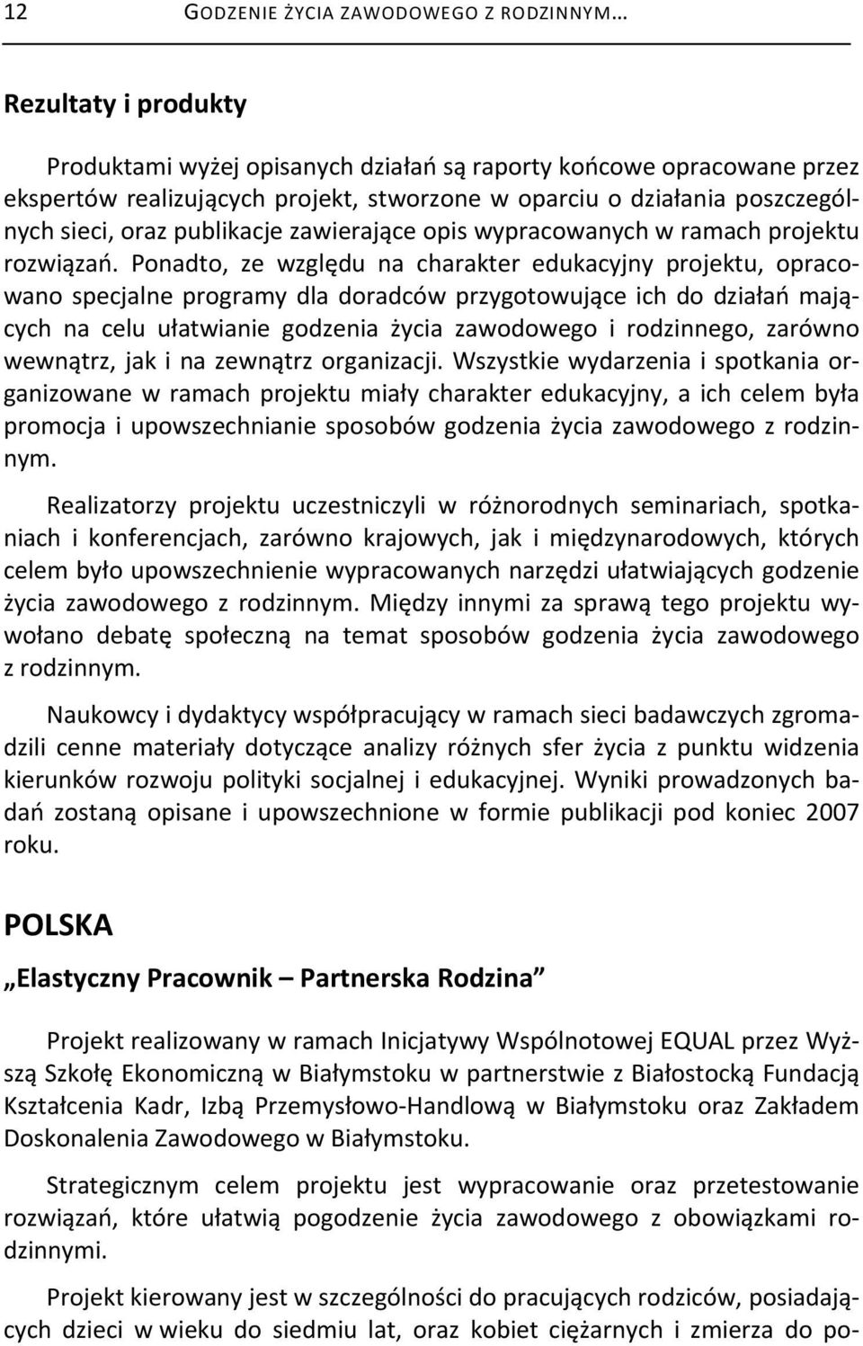 Ponadto, ze względu na charakter edukacyjny projektu, opracowano specjalne programy dla doradców przygotowujące ich do działań mających na celu ułatwianie godzenia życia zawodowego i rodzinnego,