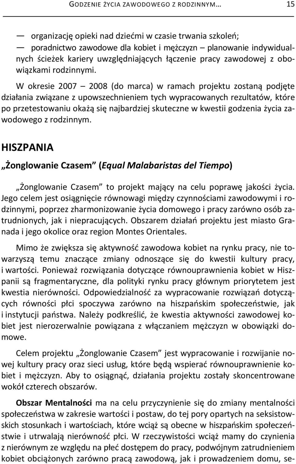 W okresie 2007 2008 (do marca) w ramach projektu zostaną podjęte działania związane z upowszechnieniem tych wypracowanych rezultatów, które po przetestowaniu okażą się najbardziej skuteczne w kwestii