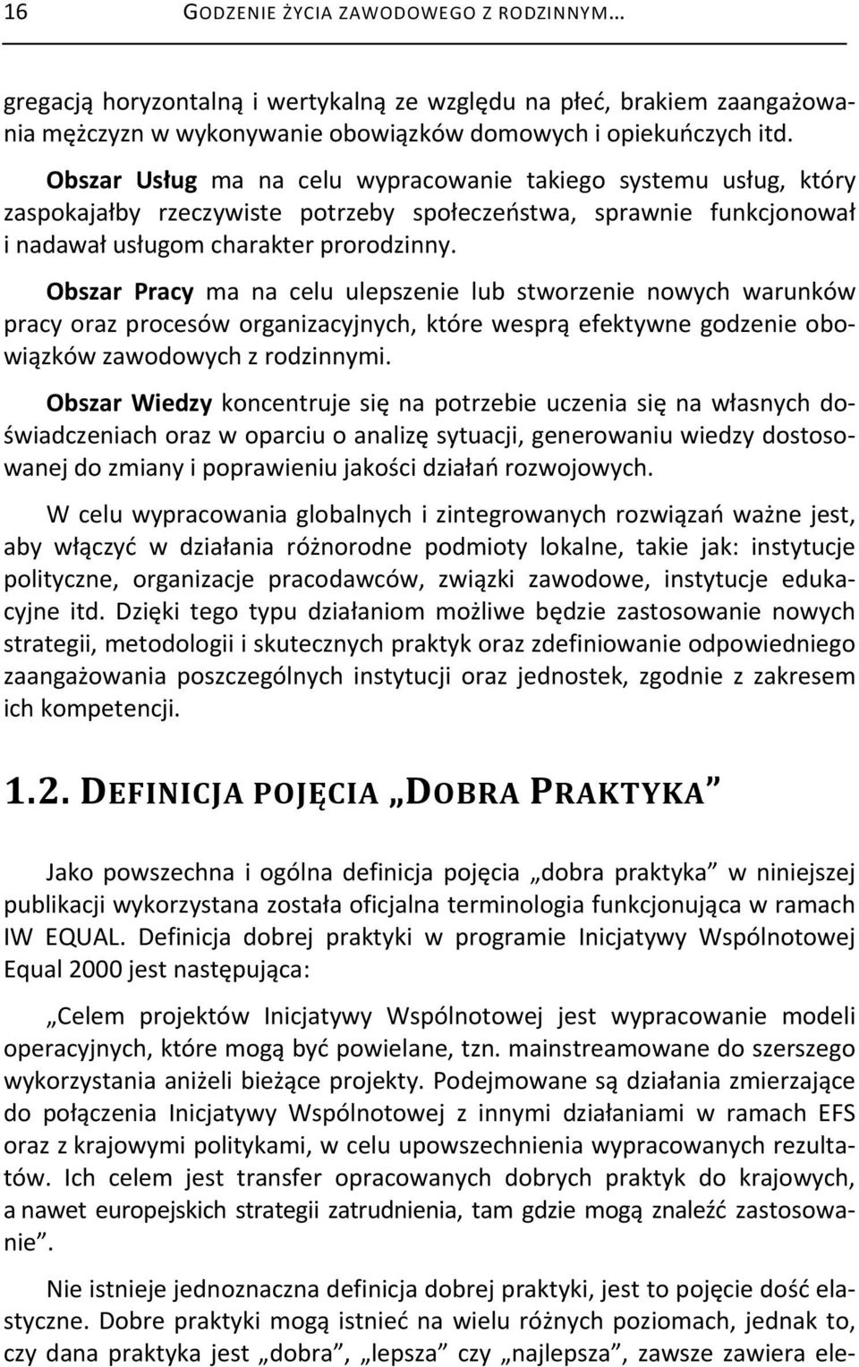 Obszar Pracy ma na celu ulepszenie lub stworzenie nowych warunków pracy oraz procesów organizacyjnych, które wesprą efektywne godzenie obowiązków zawodowych z rodzinnymi.