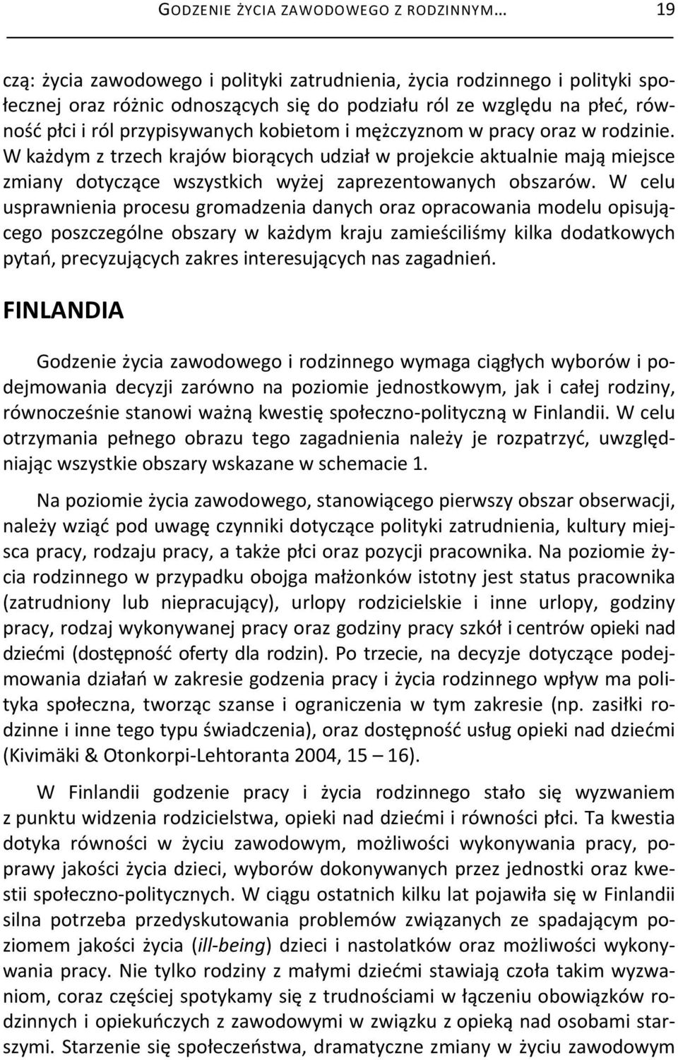 W każdym z trzech krajów biorących udział w projekcie aktualnie mają miejsce zmiany dotyczące wszystkich wyżej zaprezentowanych obszarów.