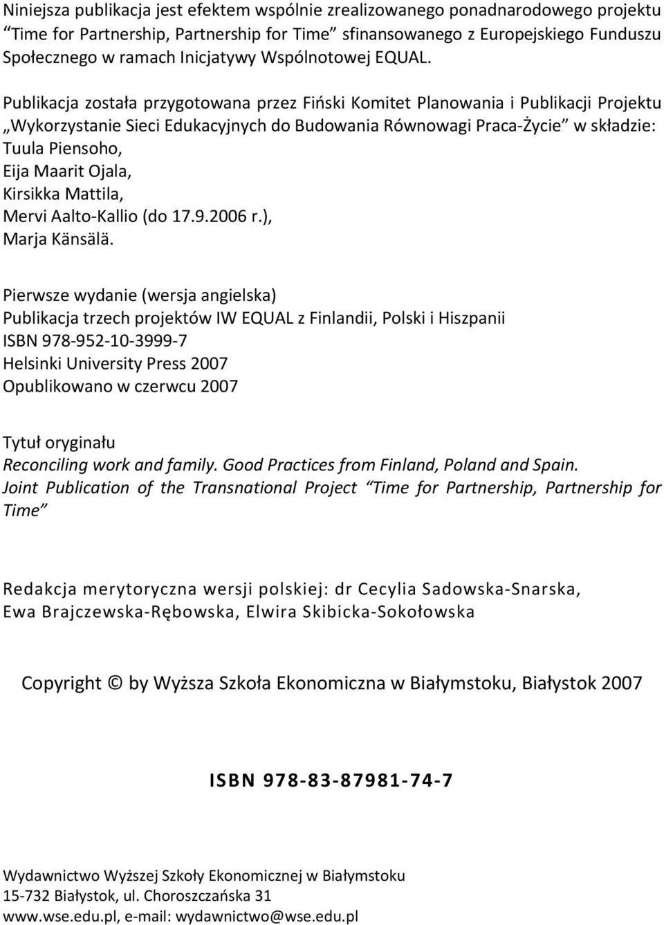 Publikacja została przygotowana przez Fiński Komitet Planowania i Publikacji Projektu Wykorzystanie Sieci Edukacyjnych do Budowania Równowagi Praca Życie w składzie: Tuula Piensoho, Eija Maarit