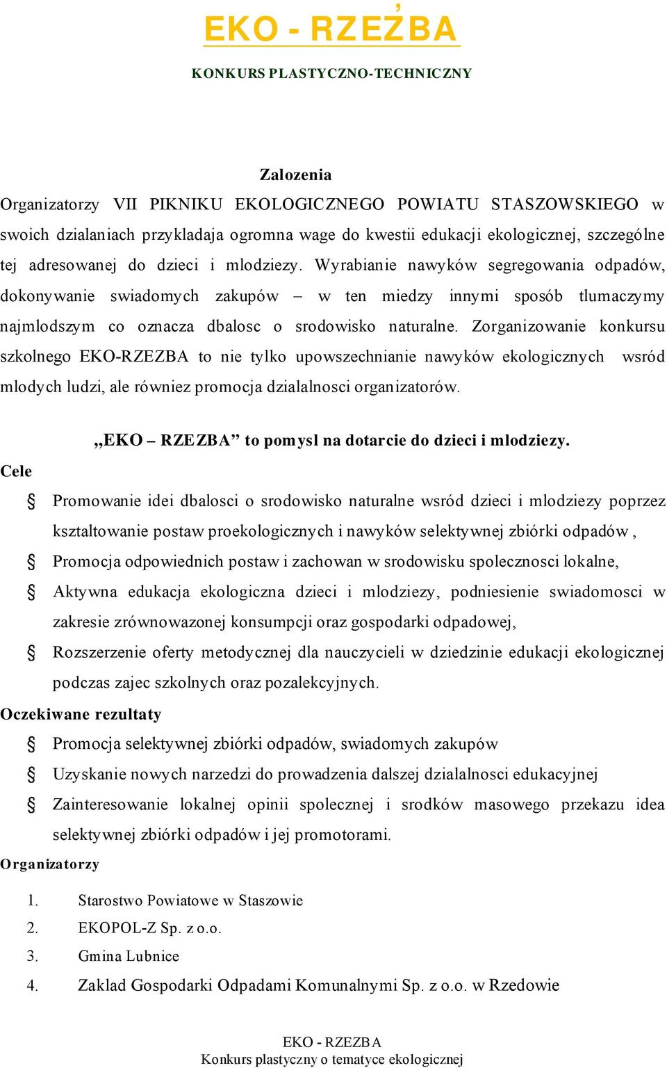 Zorganizowanie konkursu szkolnego EKO-RZEZBA to nie tylko upowszechnianie nawyków ekologicznych wsród mlodych ludzi, ale równiez promocja dzialalnosci organizatorów.