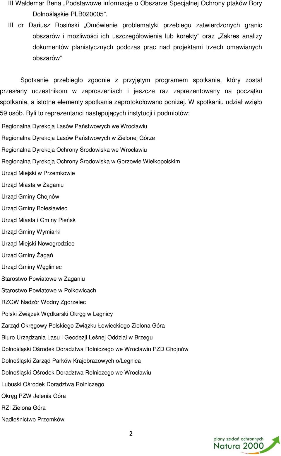 projektami trzech omawianych obszarów Spotkanie przebiegło zgodnie z przyjętym programem spotkania, który został przesłany uczestnikom w zaproszeniach i jeszcze raz zaprezentowany na początku