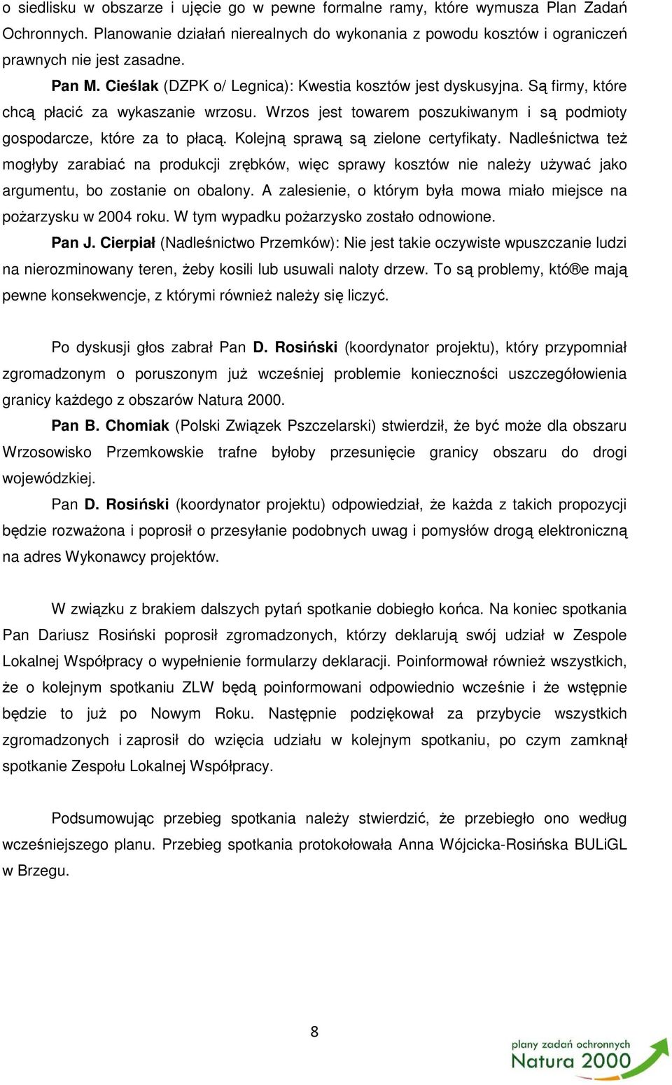 Kolejną sprawą są zielone certyfikaty. Nadleśnictwa też mogłyby zarabiać na produkcji zrębków, więc sprawy kosztów nie należy używać jako argumentu, bo zostanie on obalony.