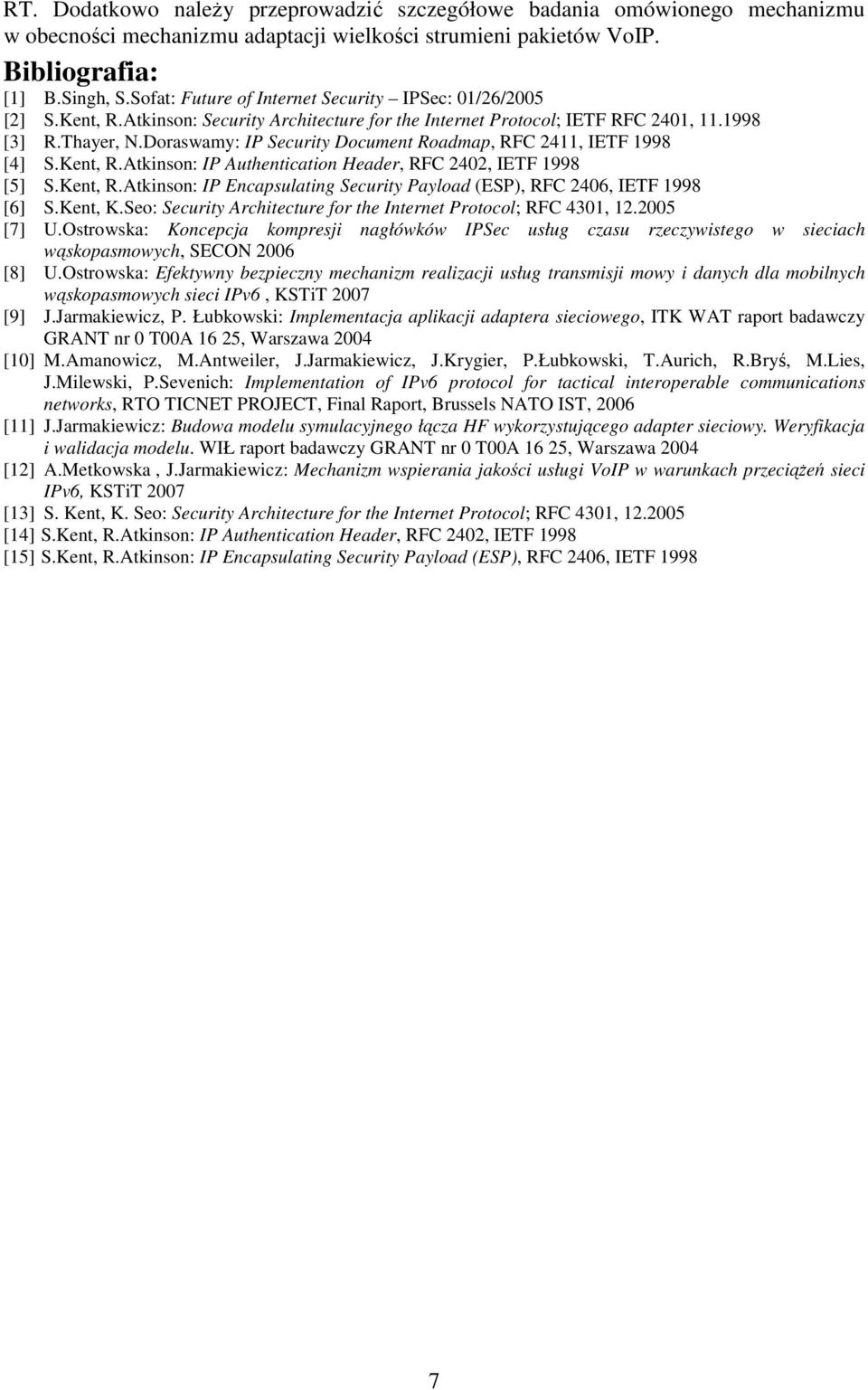 Doraswamy: IP Security Document Roadmap, RFC 2411, IETF 1998 [4] S.Kent, R.Atkinson: IP Authentication Header, RFC 2402, IETF 1998 [5] S.Kent, R.Atkinson: IP Encapsulating Security Payload (), RFC 2406, IETF 1998 [6] S.