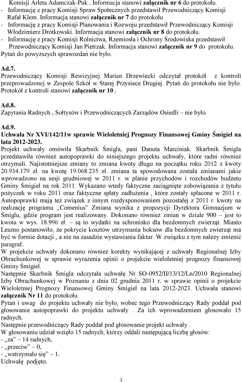 Informacja stanowi załącznik nr 8 do protokołu. - Informację z pracy Komisji Rolnictwa, Rzemiosła i Ochrony Środowiska przedstawił Przewodniczący Komisji Jan Pietrzak.