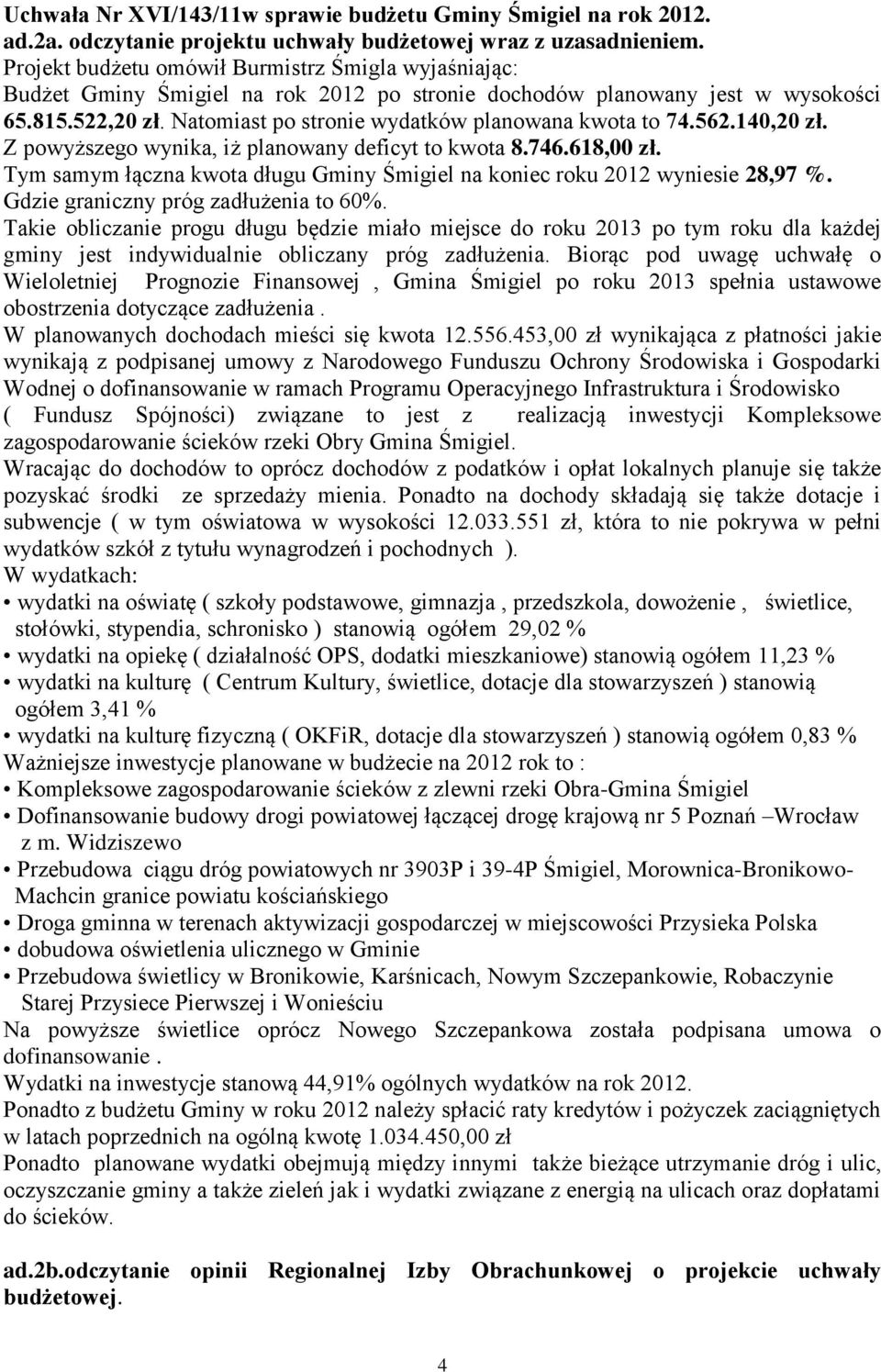 Natomiast po stronie wydatków planowana kwota to 74.562.140,20 zł. Z powyższego wynika, iż planowany deficyt to kwota 8.746.618,00 zł.