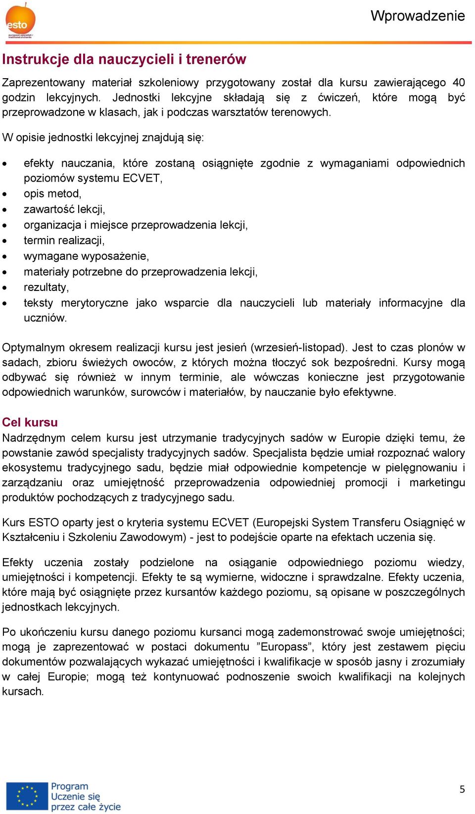 W opisie jednostki lekcyjnej znajdują się: efekty nauczania, które zostaną osiągnięte zgodnie z wymaganiami odpowiednich poziomów systemu ECVET, opis metod, zawartość lekcji, organizacja i miejsce