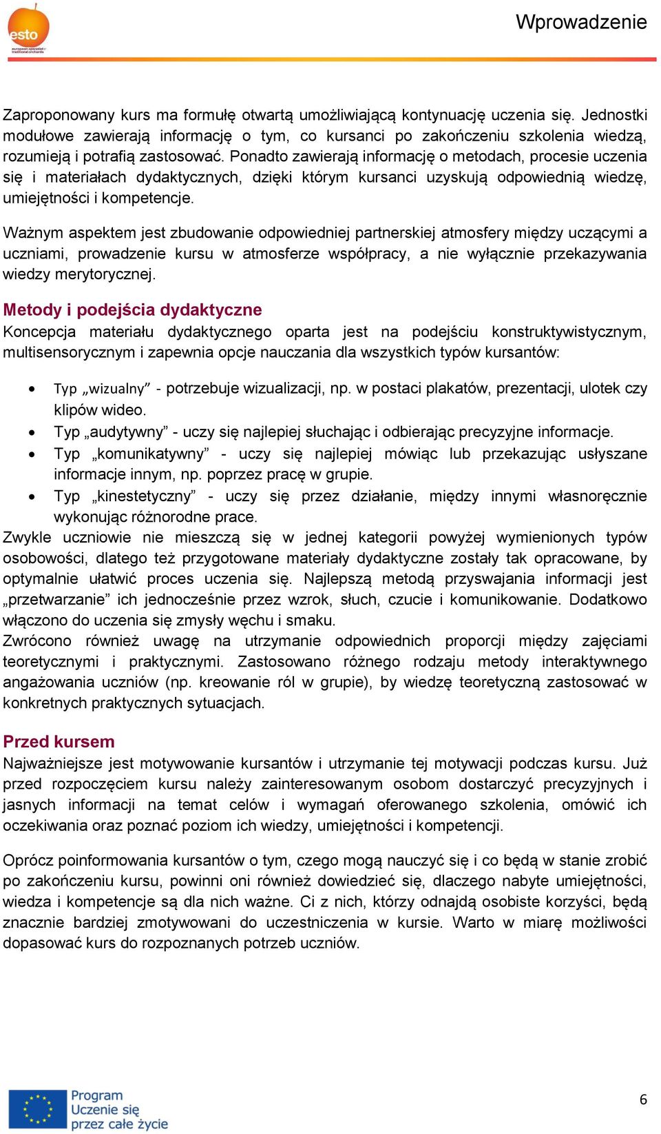 Ponadto zawierają informację o metodach, procesie uczenia się i materiałach dydaktycznych, dzięki którym kursanci uzyskują odpowiednią wiedzę, umiejętności i kompetencje.