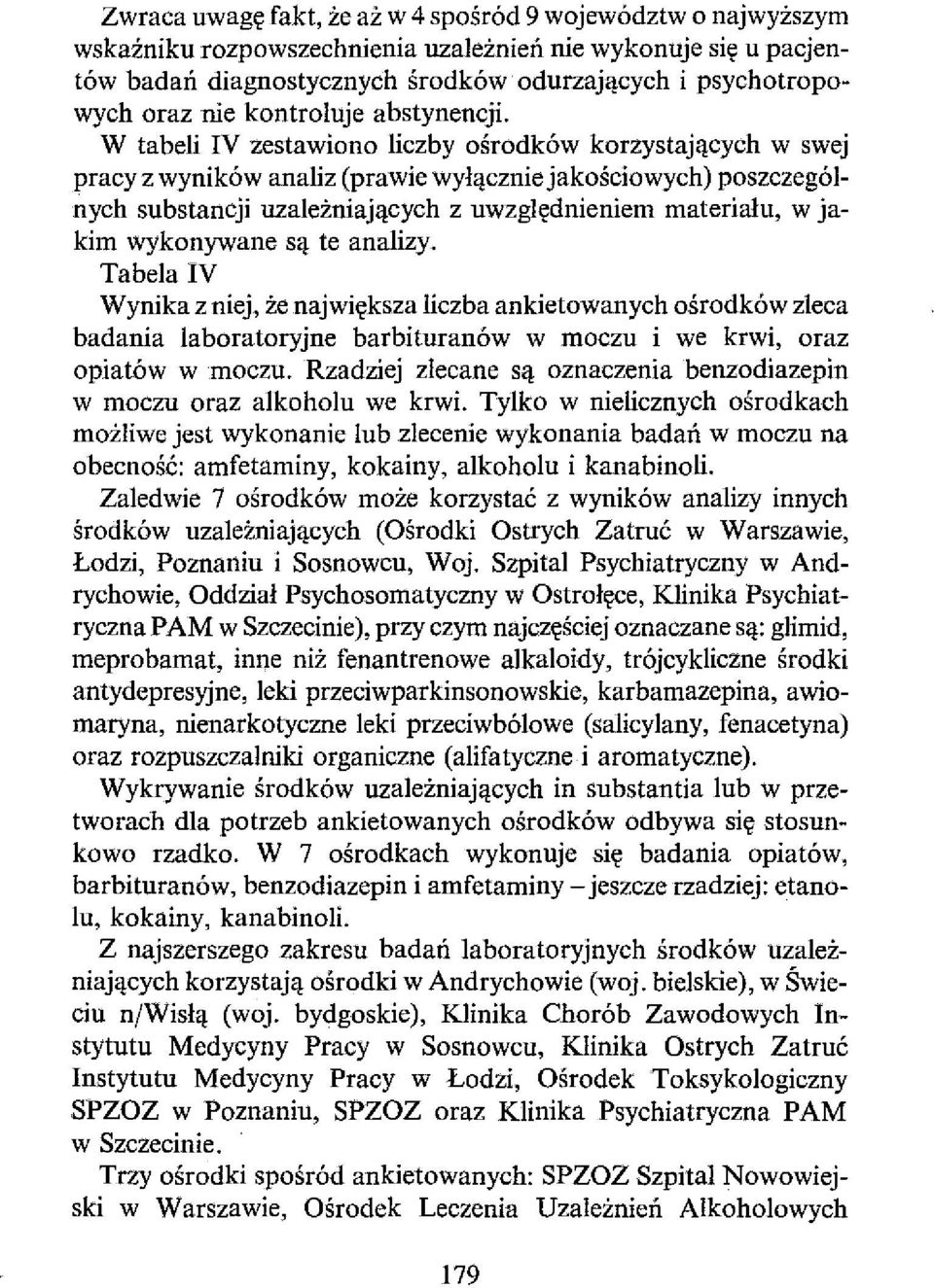 W tabeli IV zestawiono liczby ośrodków korzystających w swej pracy z wyników analiz (prawie wyłącznie jakościowych) poszczególnych substancji uzależniających z uwzględnieniem materialu, w jakim