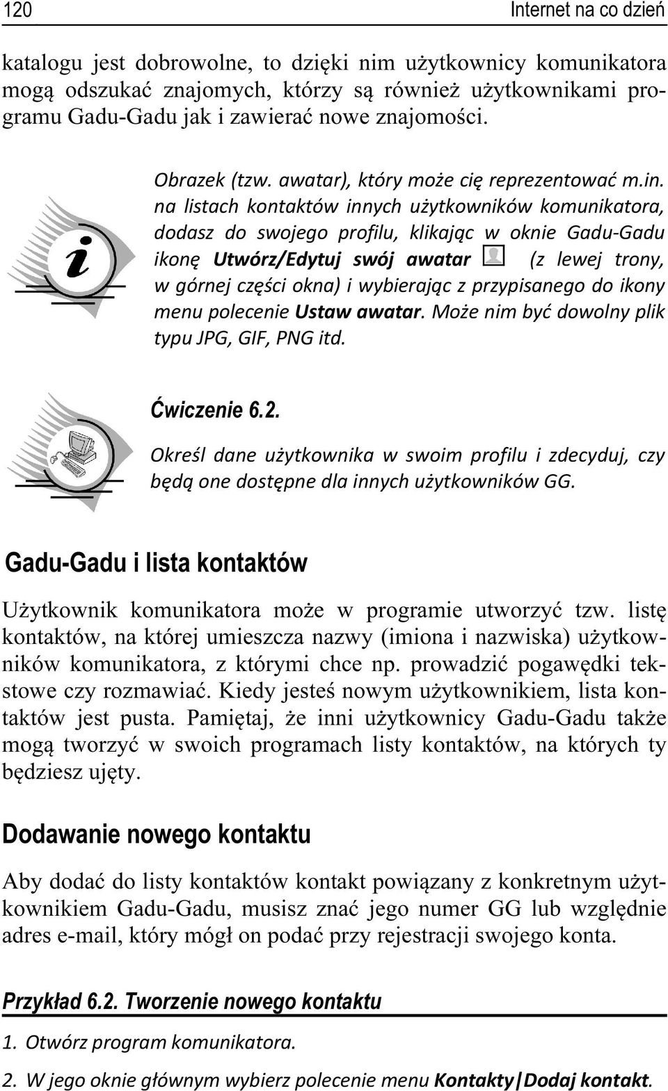 f f ¾ ½ n n ¾ ½ f n Gadu-Gadu i lista kontaktów Użytkownik komunikatora może w programie utworzyć tzw.
