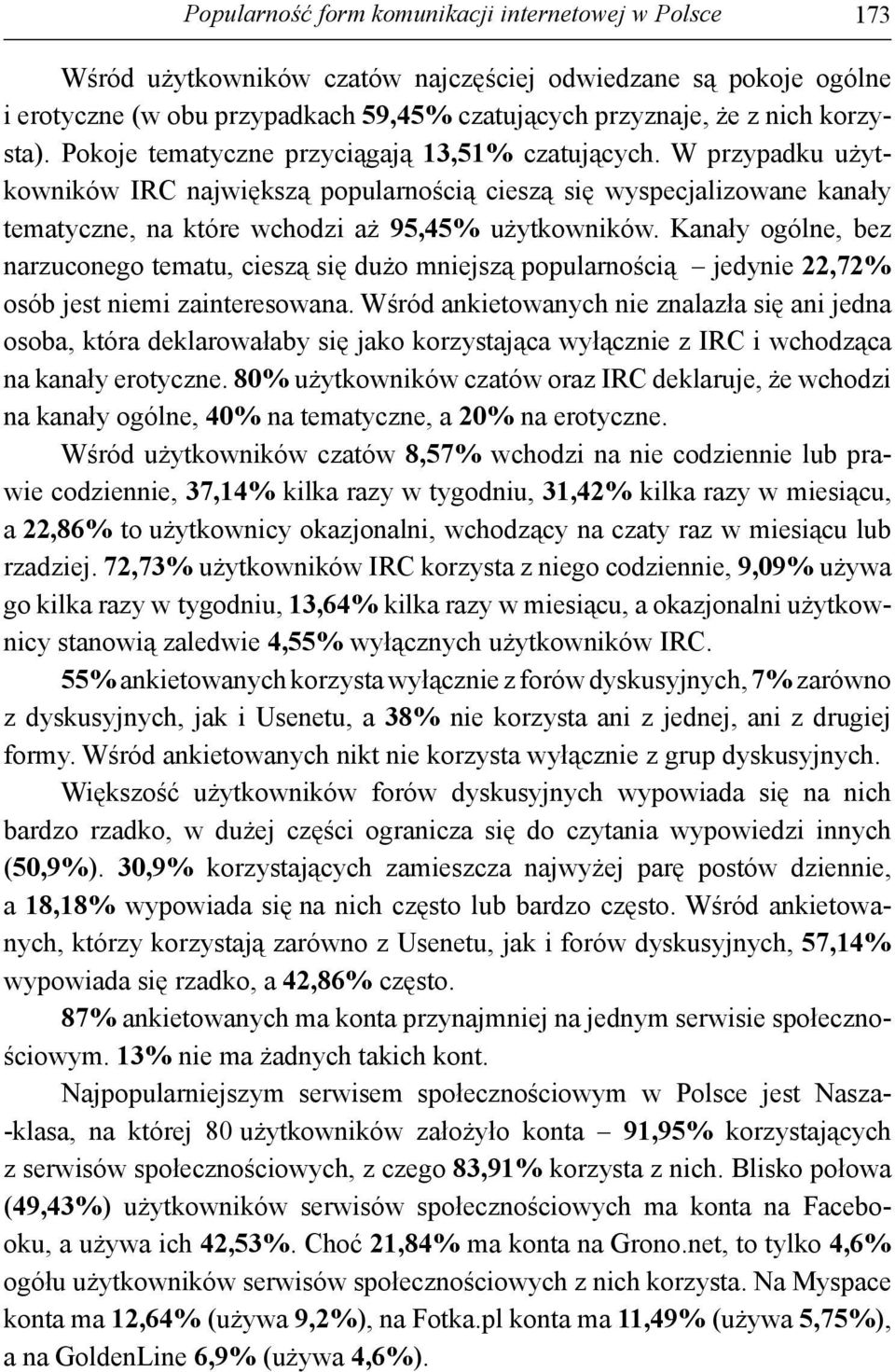 W przypadku użytkowników IRC największą popularnością cieszą się wyspecjalizowane kanały tematyczne, na które wchodzi aż 95,45% użytkowników.