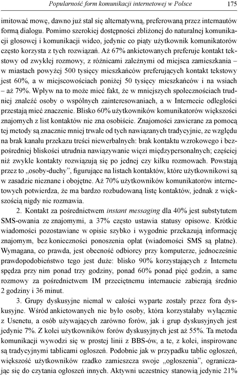 Aż 67% ankietowanych preferuje kontakt tekstowy od zwykłej rozmowy, z różnicami zależnymi od miejsca zamieszkania w miastach powyżej 500 tysięcy mieszkańców preferujących kontakt tekstowy jest 60%, a