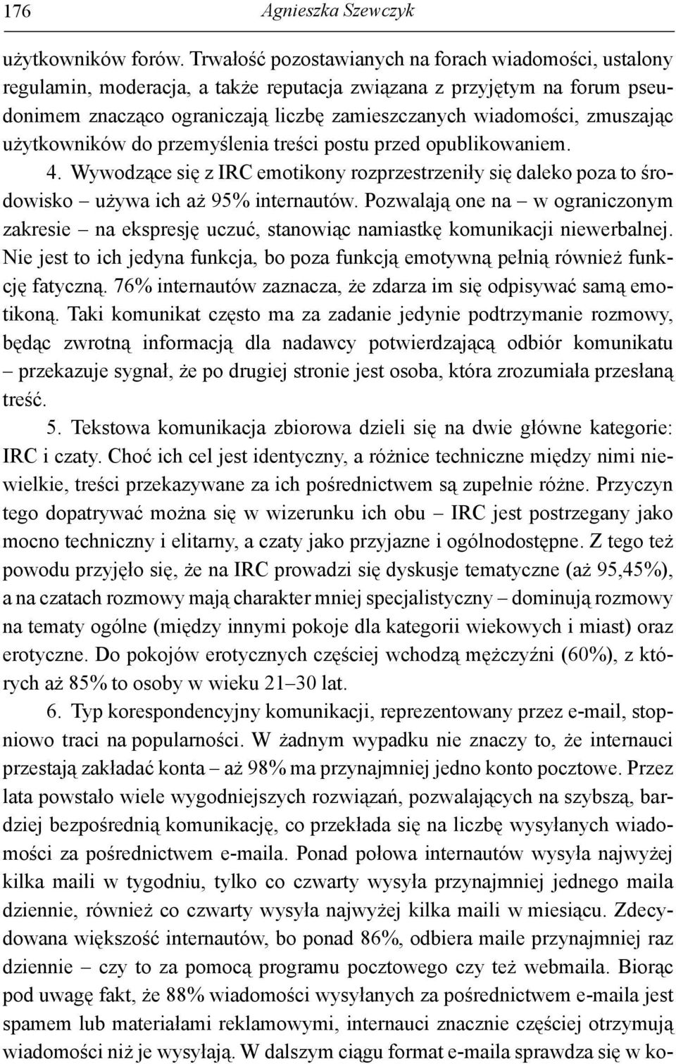 zmuszając użytkowników do przemyślenia treści postu przed opublikowaniem. 4. Wywodzące się z IRC emotikony rozprzestrzeniły się daleko poza to środowisko używa ich aż 95% internautów.