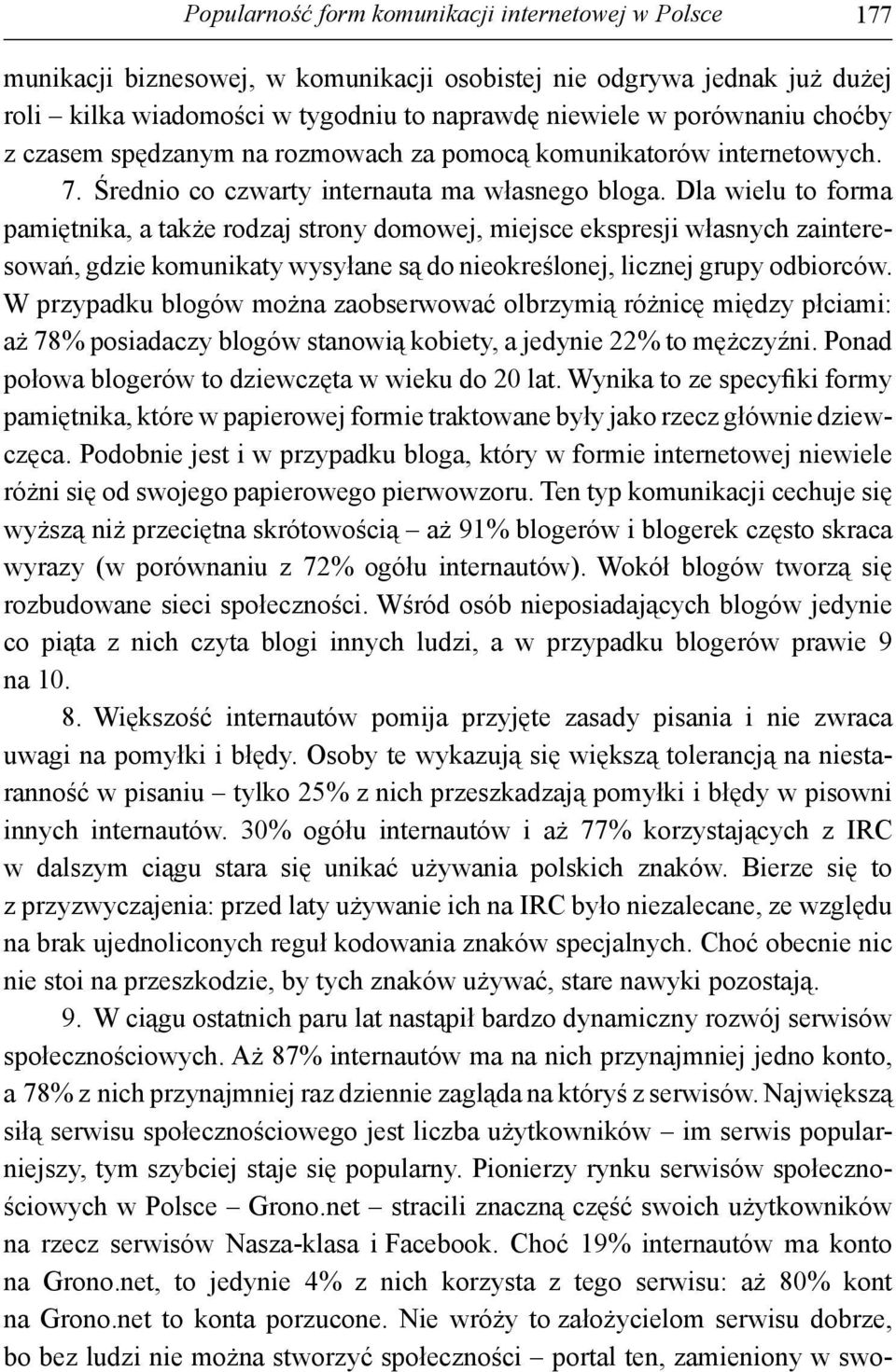 Dla wielu to forma pamiętnika, a także rodzaj strony domowej, miejsce ekspresji własnych zainteresowań, gdzie komunikaty wysyłane są do nieokreślonej, licznej grupy odbiorców.