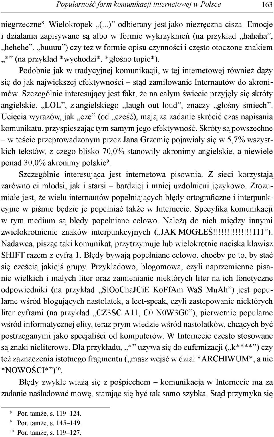 Podobnie jak w tradycyjnej komunikacji, w tej internetowej również dąży się do jak największej efektywności stąd zamiłowanie Internautów do akronimów.