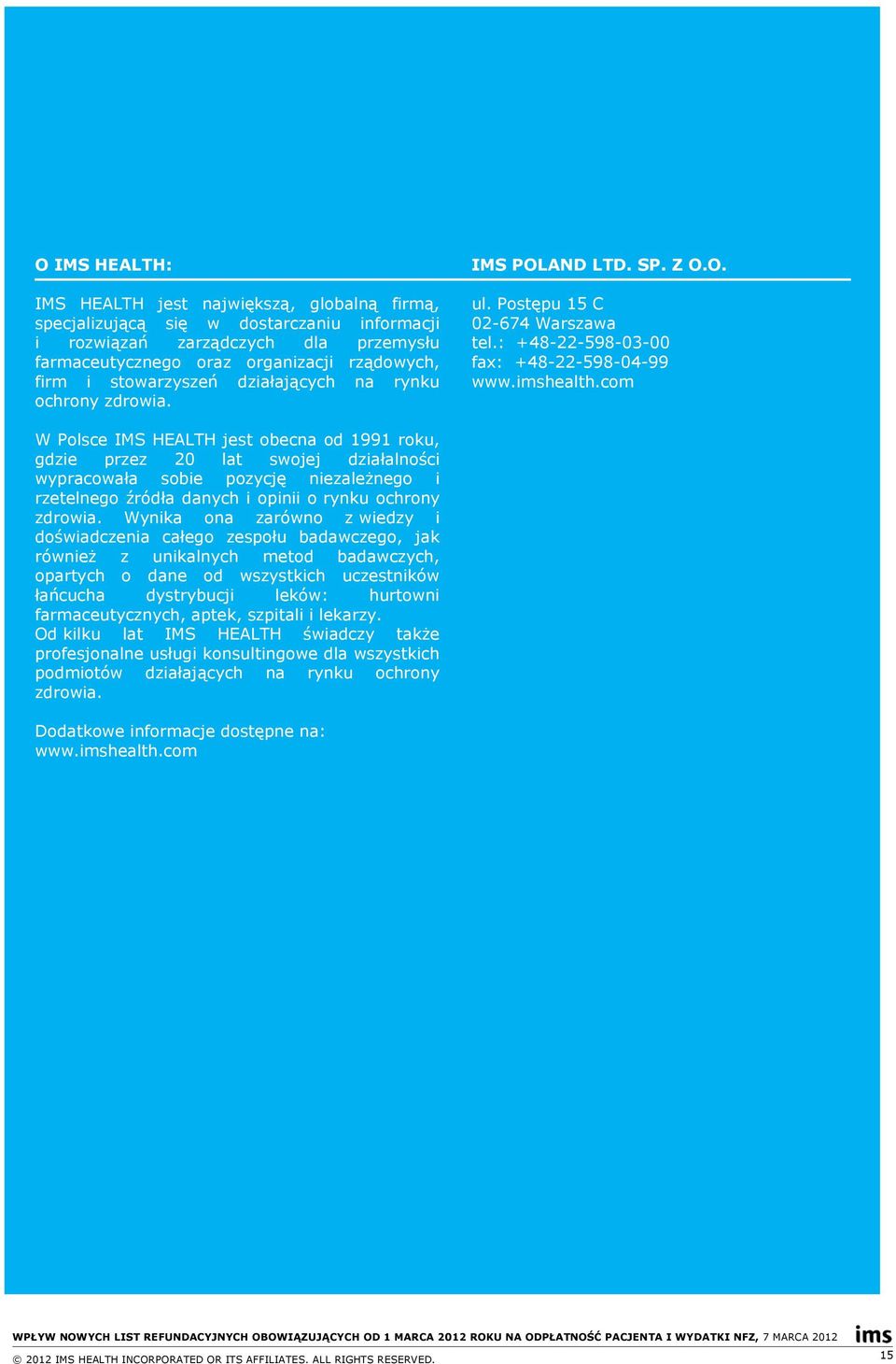 com W Polsce IMS HEALTH jest obecna od 1991 roku, gdzie przez 20 lat swojej działalności wypracowała sobie pozycję niezależnego i rzetelnego źródła danych i opinii o rynku ochrony zdrowia.