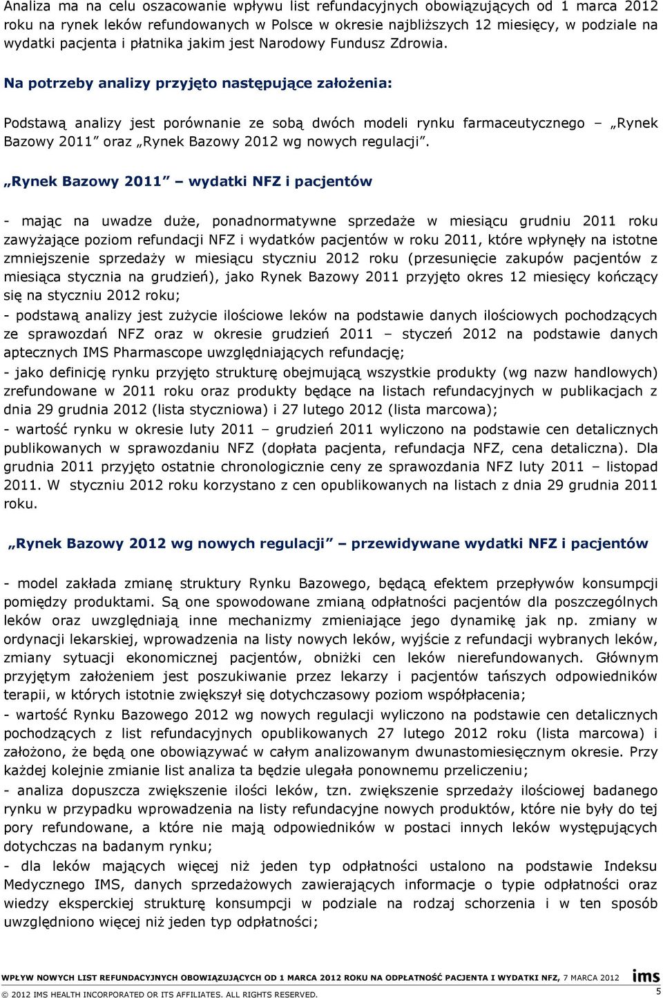 Na potrzeby analizy przyjęto następujące założenia: Podstawą analizy jest porównanie ze sobą dwóch modeli rynku farmaceutycznego Rynek Bazowy 2011 oraz Rynek Bazowy 2012 wg nowych regulacji.