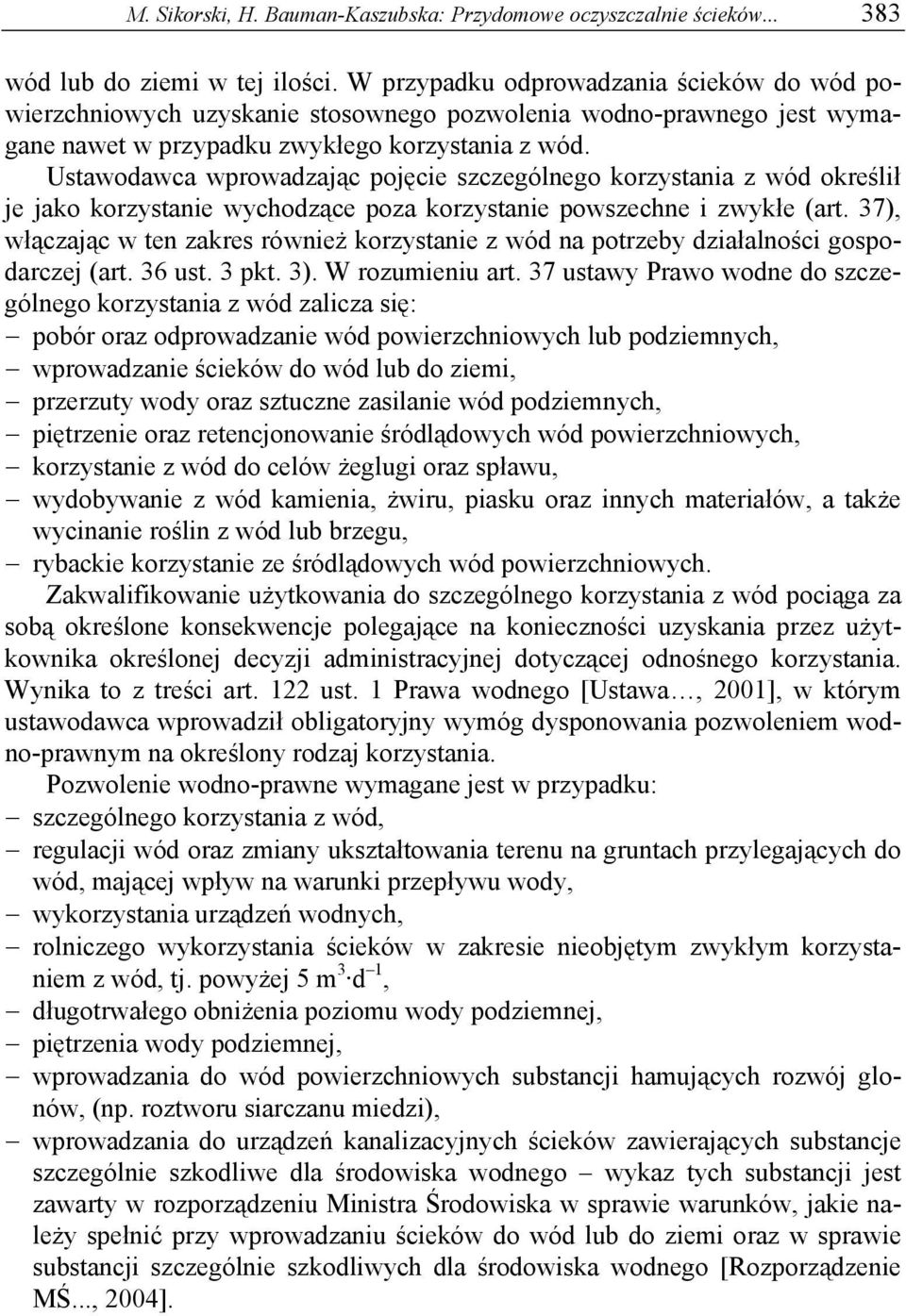 Ustawodawca wprowadzając pojęcie szczególnego korzystania z wód określił je jako korzystanie wychodzące poza korzystanie powszechne i zwykłe (art.