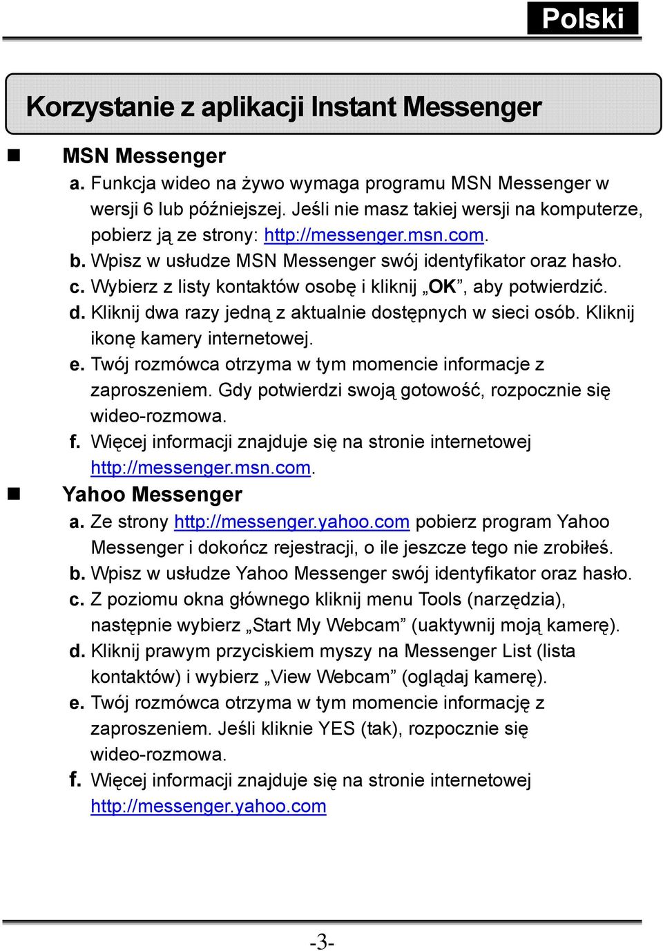 Wybierz z listy kontaktów osobę i kliknij OK, aby potwierdzić. d. Kliknij dwa razy jedną z aktualnie dostępnych w sieci osób. Kliknij ikonę kamery internetowej. e.