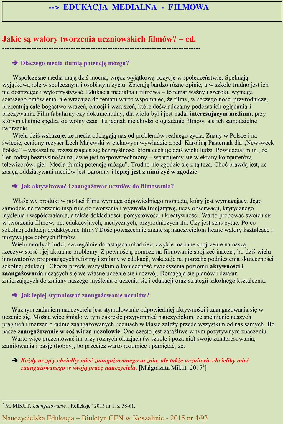 Spełniają wyjątkową rolę w społecznym i osobistym życiu. Zbierają bardzo różne opinie, a w szkole trudno jest ich nie dostrzegać i wykorzystywać.