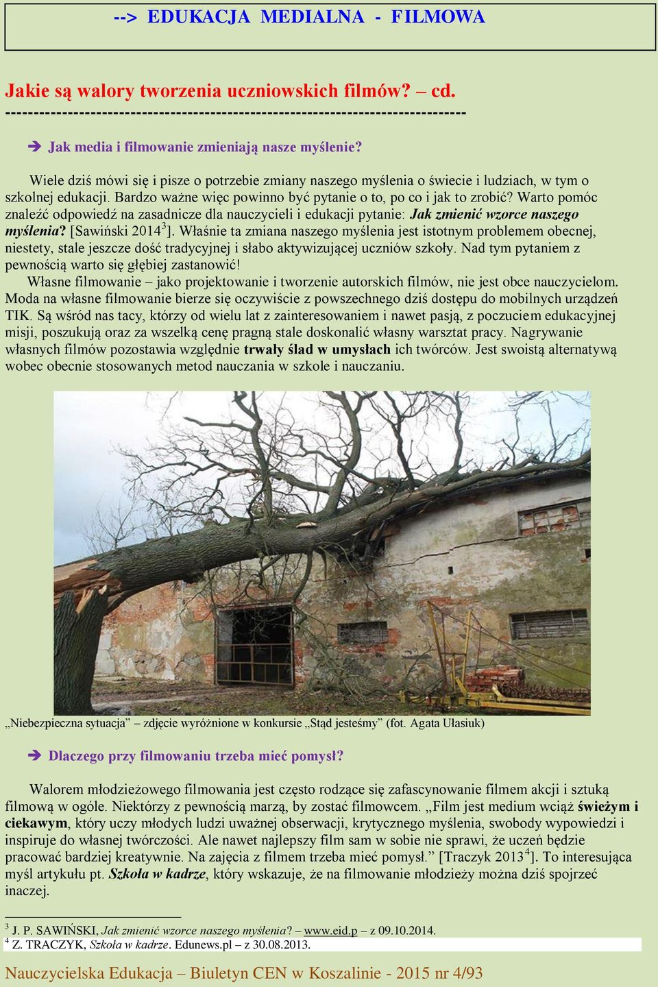 Wiele dziś mówi się i pisze o potrzebie zmiany naszego myślenia o świecie i ludziach, w tym o szkolnej edukacji. Bardzo ważne więc powinno być pytanie o to, po co i jak to zrobić?