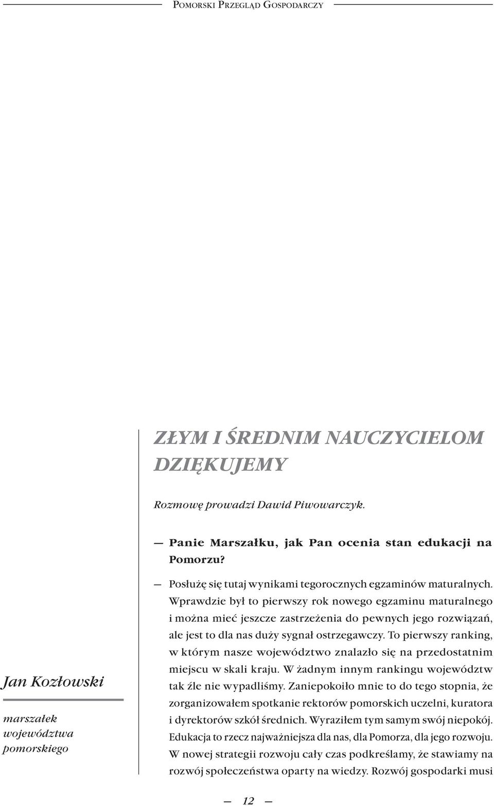 Wprawdzie był to pierwszy rok nowego egzaminu maturalnego i można mieć jeszcze zastrzeżenia do pewnych jego rozwiązań, ale jest to dla nas duży sygnał ostrzegawczy.