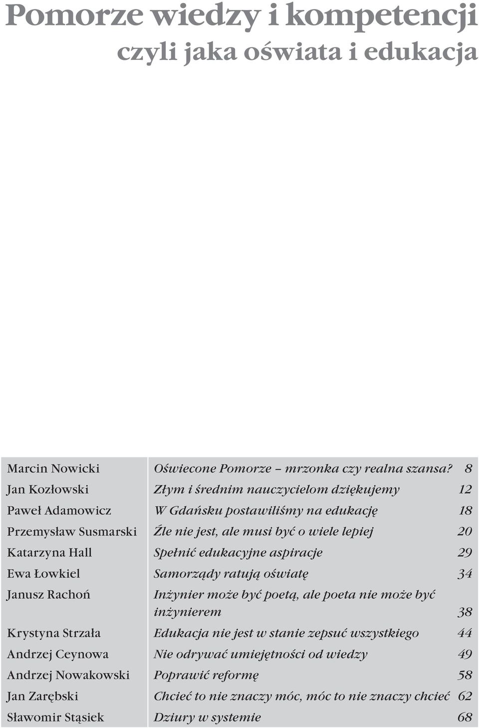 Katarzyna Hall Spełnić edukacyjne aspiracje 29 Ewa Łowkiel Samorządy ratują oświatę 34 Janusz Rachoń Inżynier może być poetą, ale poeta nie może być inżynierem 38 Krystyna Strzała